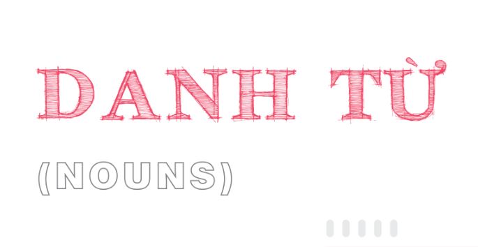 Danh từ trong tiếng Anh - Định nghĩa và các loại danh từ thông dụng