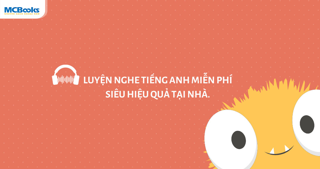 Luyện nghe tiếng Anh miễn phí siêu hiệu quả tại nhà