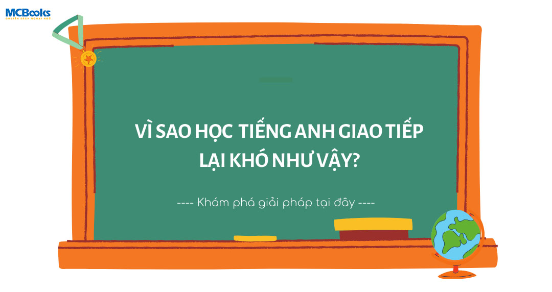 TẠI SAO HỌC TIẾNG ANH GIAO TIẾP LẠI KHÓ ĐẾN VẬY?