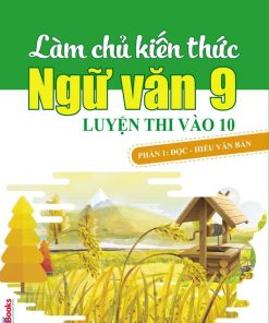 Làm chủ kiến thức ngữ văn 9 - Luyện thi vào lớp 10 phần 1: Đọc -  hiểu văn bản