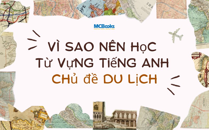 vi-sao-nen-hoc-tu-vung-tieng-anh-chu-de-du-lich Vì sao nên học từ vựng tiếng Anh chủ đề du lịch