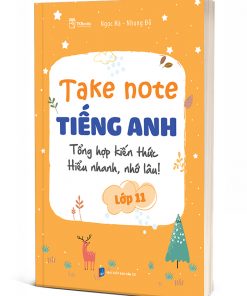 Take Note Tiếng Anh lớp 11 – Tổng hợp kiến thức, Hiểu nhanh, Nhớ lâu