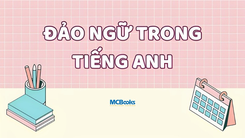 dao-ngu-trong-tieng-anh-la-gi-va-tai-sao-can-hoc Đảo ngữ trong tiếng Anh là gì và tại sao cần học