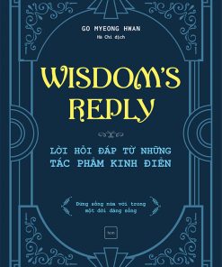 bia truoc wisdoms reply loi hoi dap tu nhung tac pham kinh dien ve cuoc doi le ra ta nen song