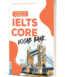 IELTS CORE: Vocab Bank – Hệ Thống Từ Vựng Cốt Lõi Band Cao