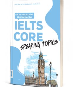 IELTS CORE: Speaking Topics – Giải Mã Toàn Bộ Chủ Đề & Bài Mẫu Band Cao