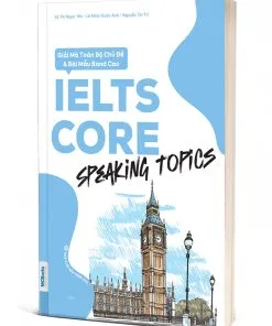 IELTS CORE: Speaking Topics – Giải Mã Toàn Bộ Chủ Đề & Bài Mẫu Band Cao